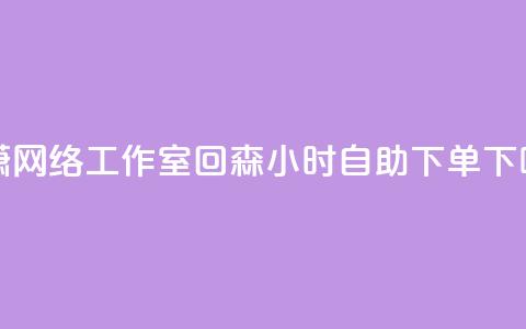 子潇网络工作室 - 回森24小时自助下单 第1张 子潇网络工作室 - 回森24小时自助下单 第1张