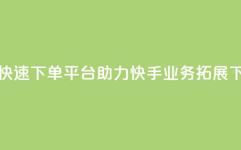 24小时快速下单平台助力快手业务拓展 第1张 24小时快速下单平台助力快手业务拓展 第1张