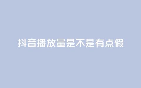 抖音播放量是不是有点假 - 抖音视频播放量是否存在炒作的嫌疑! 第1张 抖音播放量是不是有点假 - 抖音视频播放量是否存在炒作的嫌疑! 第1张