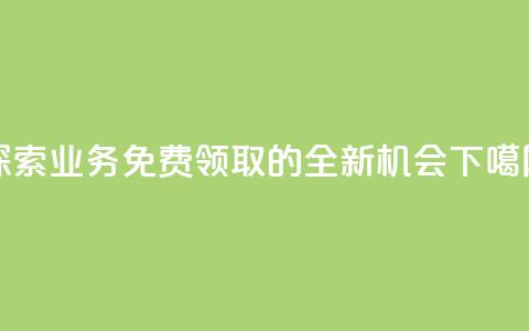 探索KS业务免费领取的全新机会 第1张 探索KS业务免费领取的全新机会 第1张