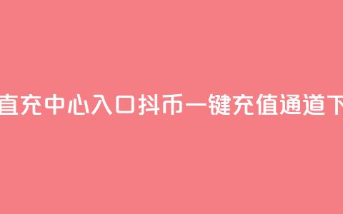 抖币直充中心入口(抖币一键充值通道) 第1张 抖币直充中心入口(抖币一键充值通道) 第1张