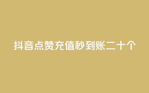 抖音点赞充值秒到账二十个 第1张 抖音点赞充值秒到账二十个 第1张