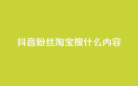 抖音粉丝淘宝搜什么内容 - 抖音粉丝如何在淘宝寻找商品! 第1张 抖音粉丝淘宝搜什么内容 - 抖音粉丝如何在淘宝寻找商品! 第1张