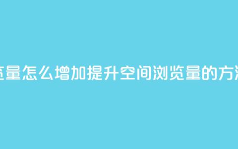 QQ空间浏览量怎么增加提升QQ空间浏览量的方法大揭秘 第1张 QQ空间浏览量怎么增加提升QQ空间浏览量的方法大揭秘 第1张