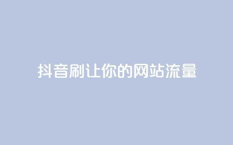 抖音刷URL，让你的网站流量Up！ 第1张