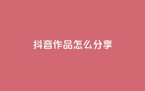 抖音作品怎么分享 - 如何有效推广抖音作品! 第1张 抖音作品怎么分享 - 如何有效推广抖音作品! 第1张