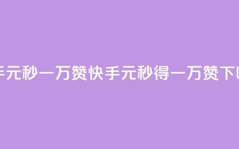快手1元秒一万赞(快手：1元秒得一万赞！) 第1张