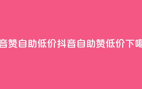抖音赞自助低价(抖音自助赞低价) 第1张 抖音赞自助低价(抖音自助赞低价) 第1张