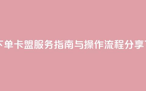 自助下单卡盟服务指南与操作流程分享 第1张 自助下单卡盟服务指南与操作流程分享 第1张