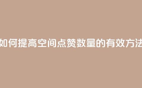 如何提高QQ空间点赞数量的有效方法 第1张 如何提高QQ空间点赞数量的有效方法 第1张