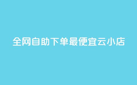 全网自助下单最便宜云小店 - 最经济的云小店自助下单平台,让你轻松购物~ 第1张 全网自助下单最便宜云小店 - 最经济的云小店自助下单平台,让你轻松购物~ 第1张