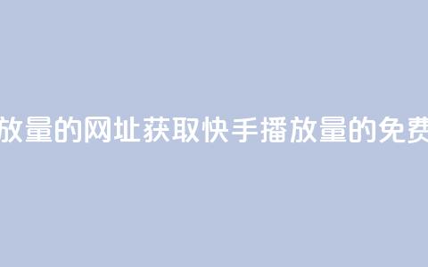 免费领取快手播放量的网址 - 获取快手播放量的免费途径分享~ 第1张 免费领取快手播放量的网址 - 获取快手播放量的免费途径分享~ 第1张