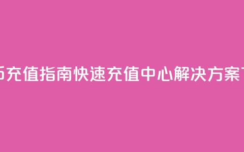 抖音币充值指南:快速充值中心解决方案 第1张 抖音币充值指南:快速充值中心解决方案 第1张
