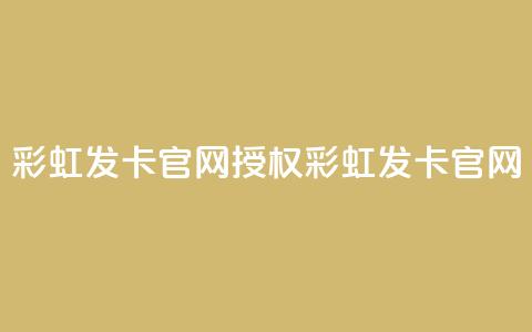 彩虹发卡官网授权(彩虹发卡官网-官方正版授权) 第1张 彩虹发卡官网授权(彩虹发卡官网-官方正版授权) 第1张