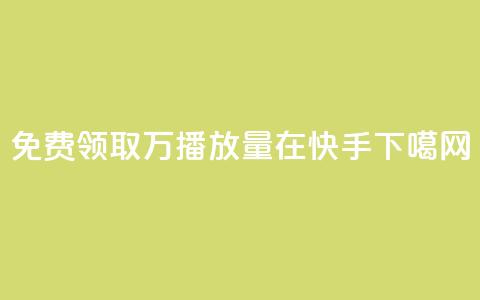 免费领取1万播放量在快手 第1张 免费领取1万播放量在快手 第1张