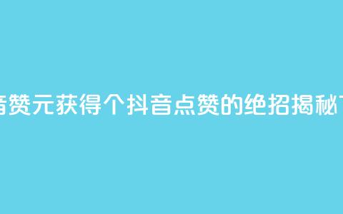 1元100抖音赞 - 1元获得100个抖音点赞的绝招揭秘~ 第1张 1元100抖音赞 - 1元获得100个抖音点赞的绝招揭秘~ 第1张