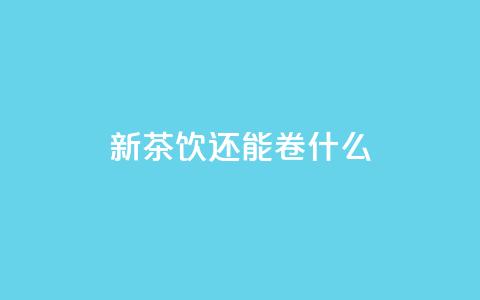 新茶饮还能卷什么? 第1张 新茶饮还能卷什么? 第1张