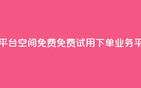 qq下单业务平台空间免费(免费试用qq下单业务平台) 第1张 qq下单业务平台空间免费(免费试用qq下单业务平台) 第1张