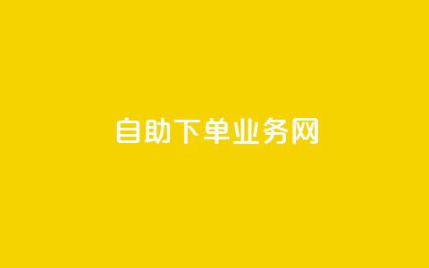 自助下单业务网--方便快捷的在线下单平台 第1张 自助下单业务网--方便快捷的在线下单平台 第1张