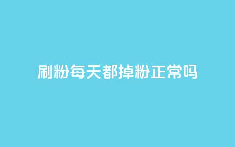 刷粉每天都掉粉正常吗 - 每天失去粉丝是正常现象吗?! 第1张 刷粉每天都掉粉正常吗 - 每天失去粉丝是正常现象吗?! 第1张