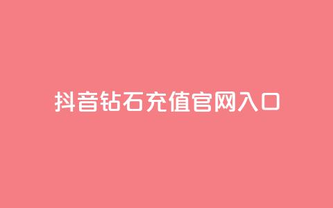 抖音钻石充值官网入口 - 抖音钻石充值官网-直接进入充值页面! 第1张 抖音钻石充值官网入口 - 抖音钻石充值官网-直接进入充值页面! 第1张