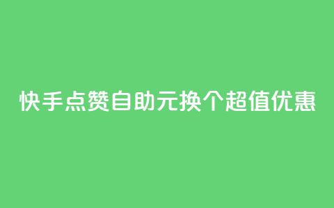 快手点赞自助:1元换100个,超值优惠! 第1张 快手点赞自助:1元换100个,超值优惠! 第1张