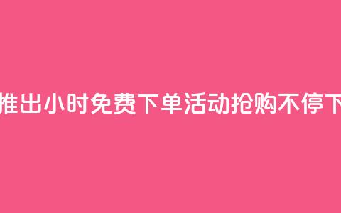 抖音推出24小时免费下单活动,抢购不停! 第1张 抖音推出24小时免费下单活动,抢购不停! 第1张
