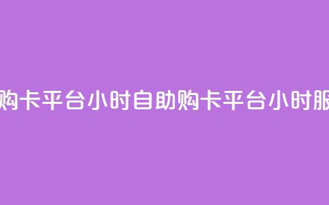 卡盟自助购卡平台24小时(自助购卡平台24小时服务) 第1张 卡盟自助购卡平台24小时(自助购卡平台24小时服务) 第1张