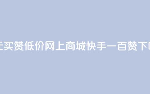 一元买赞app - 低价网上商城快手一百赞 第1张 一元买赞app - 低价网上商城快手一百赞 第1张