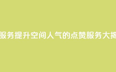 qq空间点赞服务 - 提升QQ空间人气的点赞服务大揭秘~ 第1张 qq空间点赞服务 - 提升QQ空间人气的点赞服务大揭秘~ 第1张