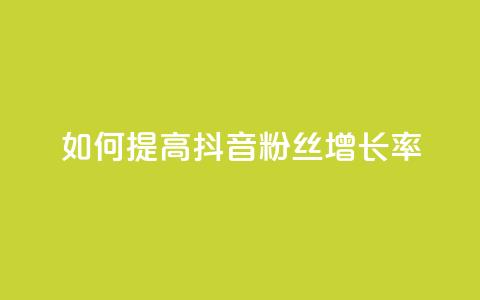如何提高抖音粉丝增长率? 第1张 如何提高抖音粉丝增长率? 第1张