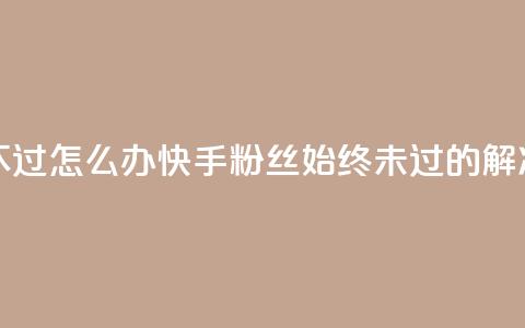 快手粉丝超不过1980怎么办 - 快手粉丝始终未过1980的解决方案! 第1张 快手粉丝超不过1980怎么办 - 快手粉丝始终未过1980的解决方案! 第1张