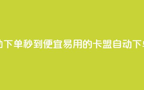 卡盟低价自助下单秒到(便宜易用的卡盟自动下单服务) 第1张 卡盟低价自助下单秒到(便宜易用的卡盟自动下单服务) 第1张