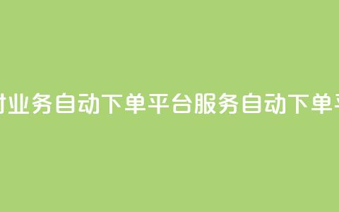 24小时业务自动下单平台QQ服务自动下单平台 第1张 24小时业务自动下单平台QQ服务自动下单平台 第1张