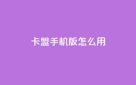 卡盟手机版怎么用 - 使用指南:卡盟手机版操作方法! 第1张 卡盟手机版怎么用 - 使用指南:卡盟手机版操作方法! 第1张