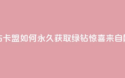 qq绿钻刷永久网站卡盟 - 如何永久获取QQ绿钻?惊喜来自网站卡盟!! 第1张 qq绿钻刷永久网站卡盟 - 如何永久获取QQ绿钻?惊喜来自网站卡盟!! 第1张
