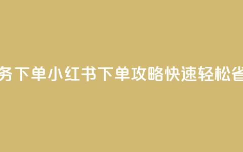 小红书业务下单 - 小红书下单攻略:快速、轻松、省心。 第1张 小红书业务下单 - 小红书下单攻略:快速、轻松、省心。 第1张