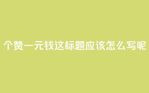 500个赞一元钱,这标题应该怎么写呢? 第1张 500个赞一元钱,这标题应该怎么写呢? 第1张