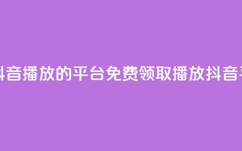 免费领取抖音1000播放的平台(免费领取1000播放抖音平台) 第1张 免费领取抖音1000播放的平台(免费领取1000播放抖音平台) 第1张