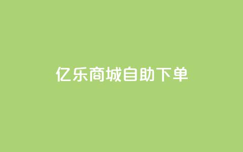 亿乐商城自助下单 - 亿乐商城便捷自助下单服务全新上线~ 第1张 亿乐商城自助下单 - 亿乐商城便捷自助下单服务全新上线~ 第1张
