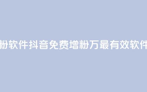 抖音免费涨1w粉软件 - 抖音免费增粉1万,最有效软件推荐! 第1张 抖音免费涨1w粉软件 - 抖音免费增粉1万,最有效软件推荐! 第1张