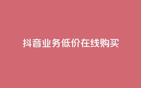 抖音业务低价在线购买 - 抖音业务特价在线购买攻略! 第1张 抖音业务低价在线购买 - 抖音业务特价在线购买攻略! 第1张