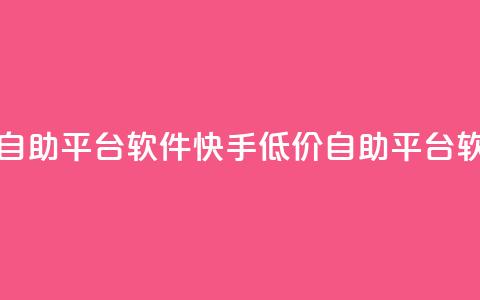 快手低价业务自助平台软件(快手低价自助平台软件助力) 第1张 快手低价业务自助平台软件(快手低价自助平台软件助力) 第1张