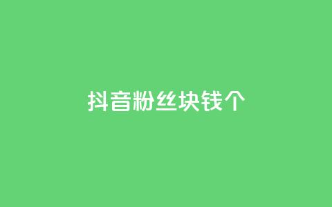 抖音粉丝1块钱10个 - 如何快速增加抖音粉丝数?。 第1张 抖音粉丝1块钱10个 - 如何快速增加抖音粉丝数?。 第1张
