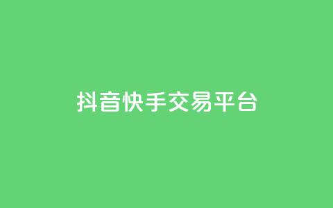 抖音快手交易平台 - 抖音快手交易平台：全新购物体验，轻松畅快购物！~ 第1张