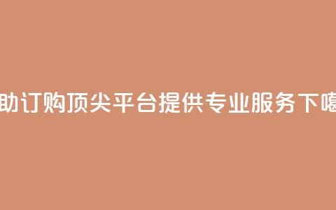 自助订购 - 顶尖平台提供专业服务 第1张 自助订购 - 顶尖平台提供专业服务 第1张
