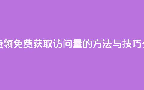 qq访问量免费领 - 免费获取QQ访问量的方法与技巧分享~ 第1张 qq访问量免费领 - 免费获取QQ访问量的方法与技巧分享~ 第1张