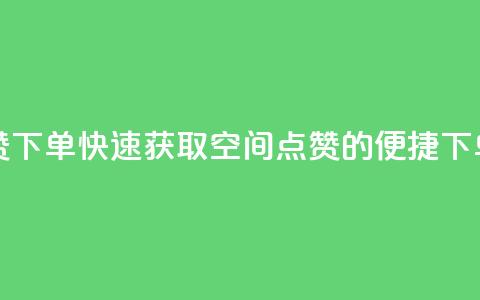 qq空间快速秒赞下单 - 快速获取QQ空间点赞的便捷下单方式~ 第1张 qq空间快速秒赞下单 - 快速获取QQ空间点赞的便捷下单方式~ 第1张
