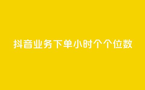 抖音业务下单24小时个个位数 - 抖音业务下单24小时内订单仅为个位数分析~ 第1张 抖音业务下单24小时个个位数 - 抖音业务下单24小时内订单仅为个位数分析~ 第1张