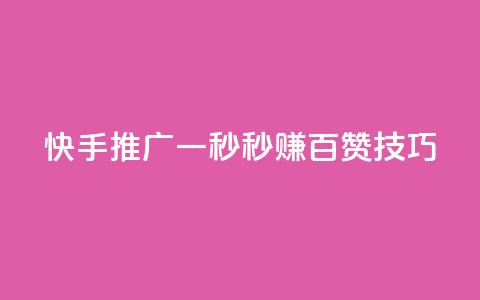 快手推广:一秒秒赚百赞技巧 第1张 快手推广:一秒秒赚百赞技巧 第1张